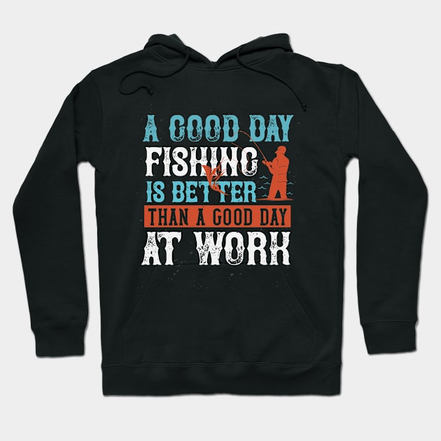 A Good Day Fishing Is Better Than A Good Day At Work Hoodie by Aratack Kinder